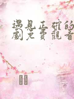 遇见正确的你短剧免费观看全集高清