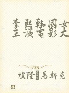 李熙韩国女演员主演电影大全