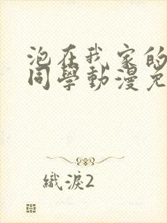 泡在我家的黑田同学动漫免费观看完整版