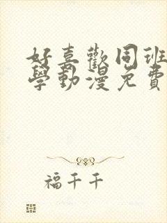 好喜欢同班女同学动漫免费完整版