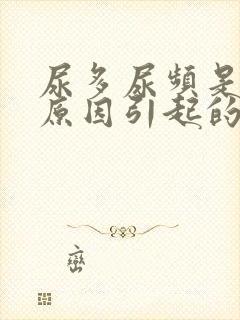 尿多尿频是什么原因引起的