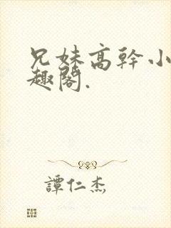 兄妹高干小说笔趣阁.