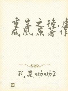重生之后,虐渣成凰原著作者