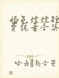 婚色烟烟短剧免费观看全集