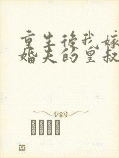 重生后我嫁了未婚夫的皇叔无弹窗