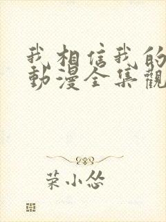 我相信我的女友动漫全集观看免费高清