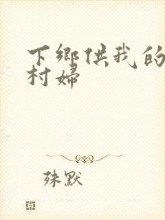 下乡供我的发泄村妇
