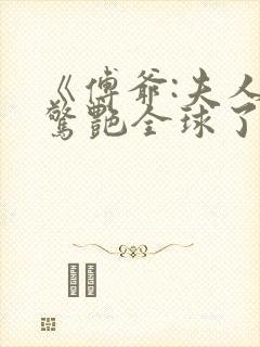 《傅爷:夫人又惊艳全球了》