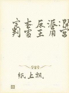 完本反派:开局判处主角宫刑,主角崩溃了