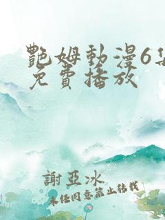 艳姆动漫6集全免费播放