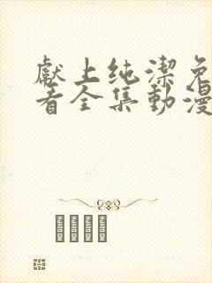 献上纯洁免费观看全集动漫完整版