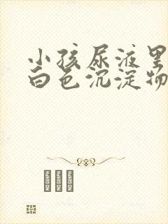 小孩尿液里面有白色沉淀物怎么回事