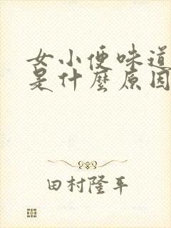 女小便味道很重是什么原因造成的