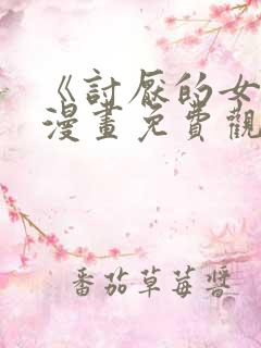 《讨厌的女人》漫画免费观看全集