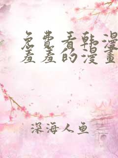 免费看韩漫污`羞羞的漫画无删减