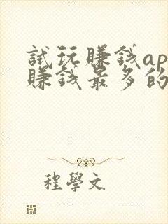 试玩赚钱app赚钱最多的