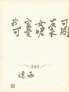 我家女友可不止可爱呢未删减版漫画