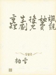 重生后她飒爆了短剧免费观看全集