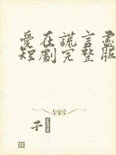 爱在谎言尽头时短剧完整版