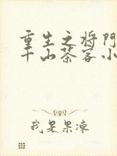 重生之将门毒后千山茶客小说免费完本