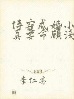 侍宠成婚小甜妻真要命顾浅陆御城