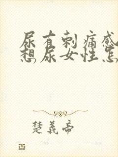 尿有刺痛感一直想尿女性怎么办