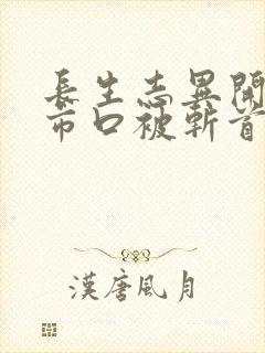 长生志异开局菜市口被斩首笔趣阁