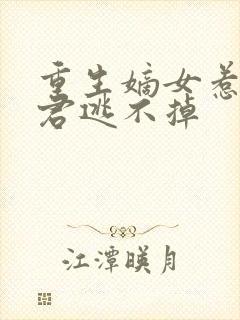 重生嫡女惹上暴君逃不掉