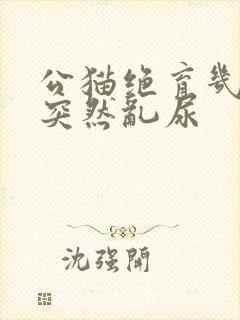 公猫绝育几年后突然乱尿