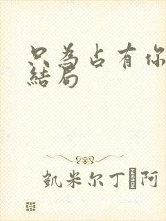 只为占有你短剧结局