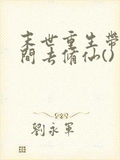 末世重生带着空间去修仙()