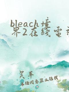 bleach境界2在线电视剧全集免费观看