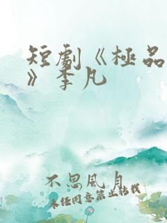 短剧《极品人生》李凡