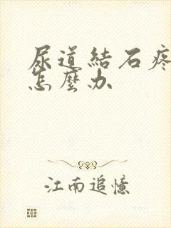 尿道结石疼痛时怎么办