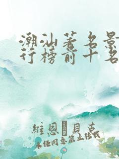 潮汕著名景点排行榜前十名