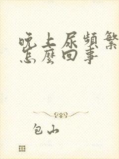 晚上尿频繁,是怎么回事