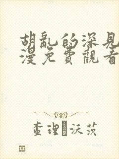 胡乱的深见君动漫免费观看全集