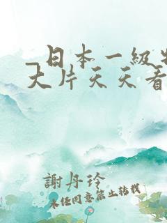 _日本一级特黄大片天天看片