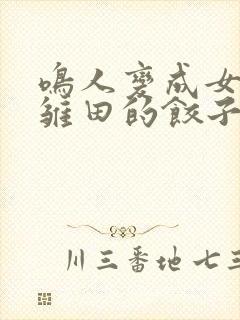 鸣人变成女生吃雏田的饺子