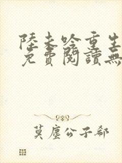 陆未吟重生小说免费阅读无弹窗最新