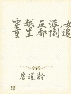 穿越反派,女主重生都倒追我