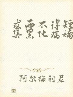 求而不得短篇合集黑化病娇快穿文