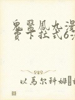 鬼医凤九漫画免费下拉式6漫画星球