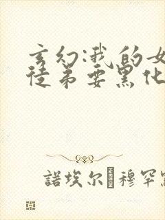 玄幻:我的女帝徒弟要黑化漫画