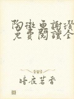 陶微鱼谢瓒小说免费阅读全文无弹窗