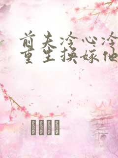 前夫冷心冷情,重生换嫁他疯了免费阅读