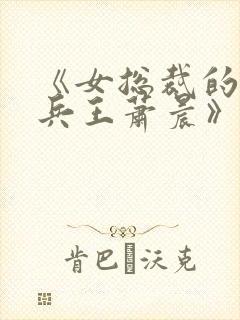 《女总裁的全能兵王萧晨》