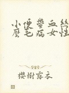 小便带血丝是什么毛病女性