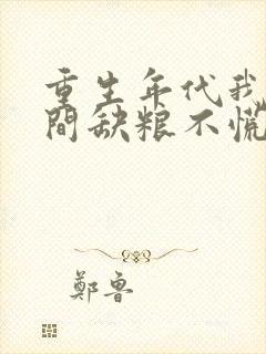 重生年代我有空间缺粮不慌短剧