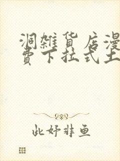 洞杂货店漫画免费下拉式土豪漫画